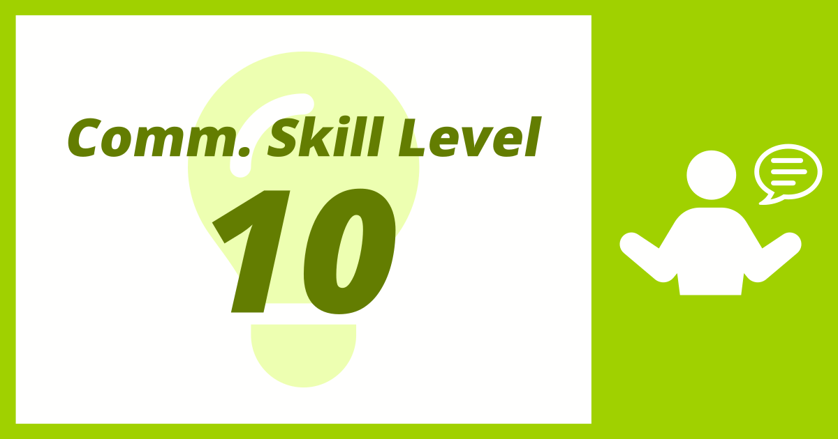Comm. Skill Level: 10 (Communication Master)