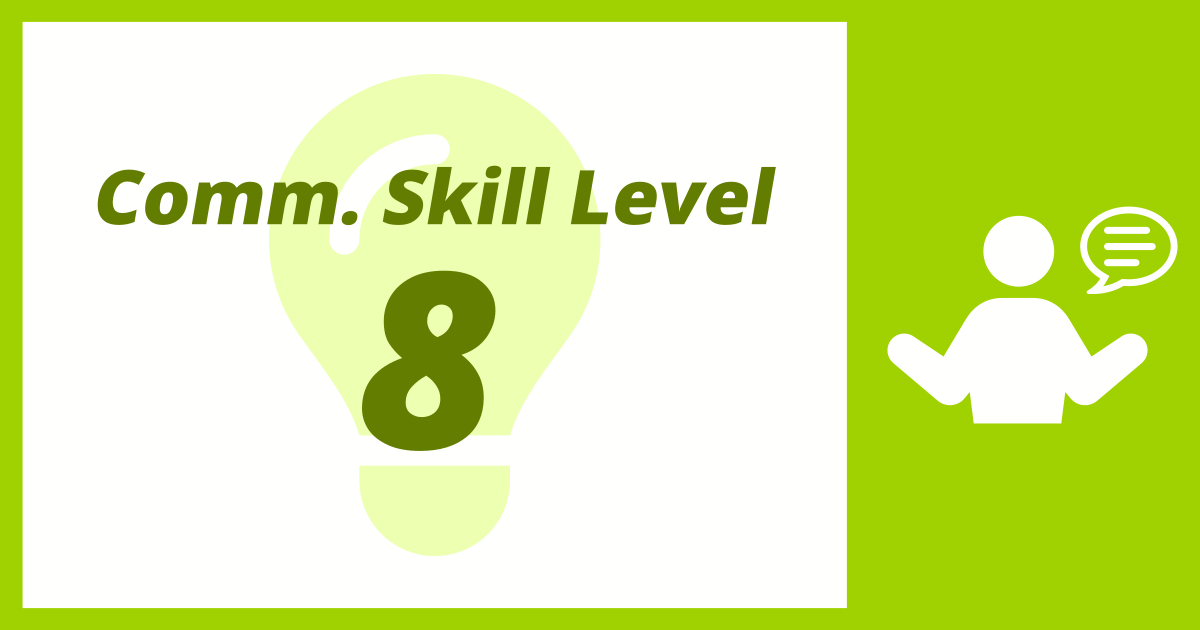 Comm. Skill Level: 8 (Highly Skilled Communicator)