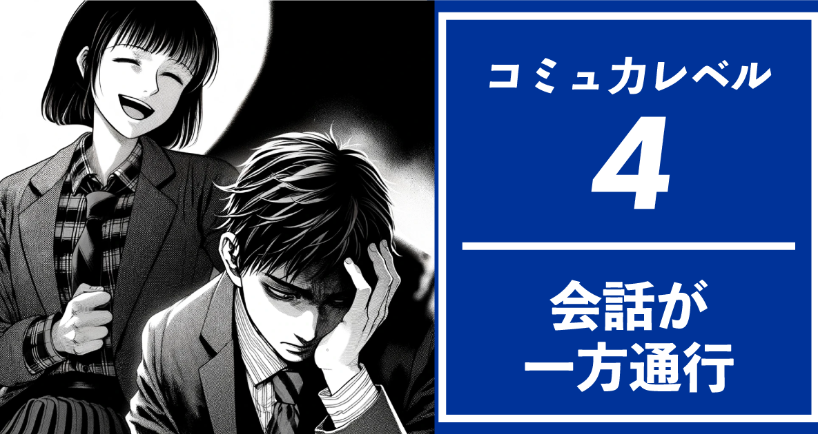 コミュ力レベル：4 【会話が一方通行】