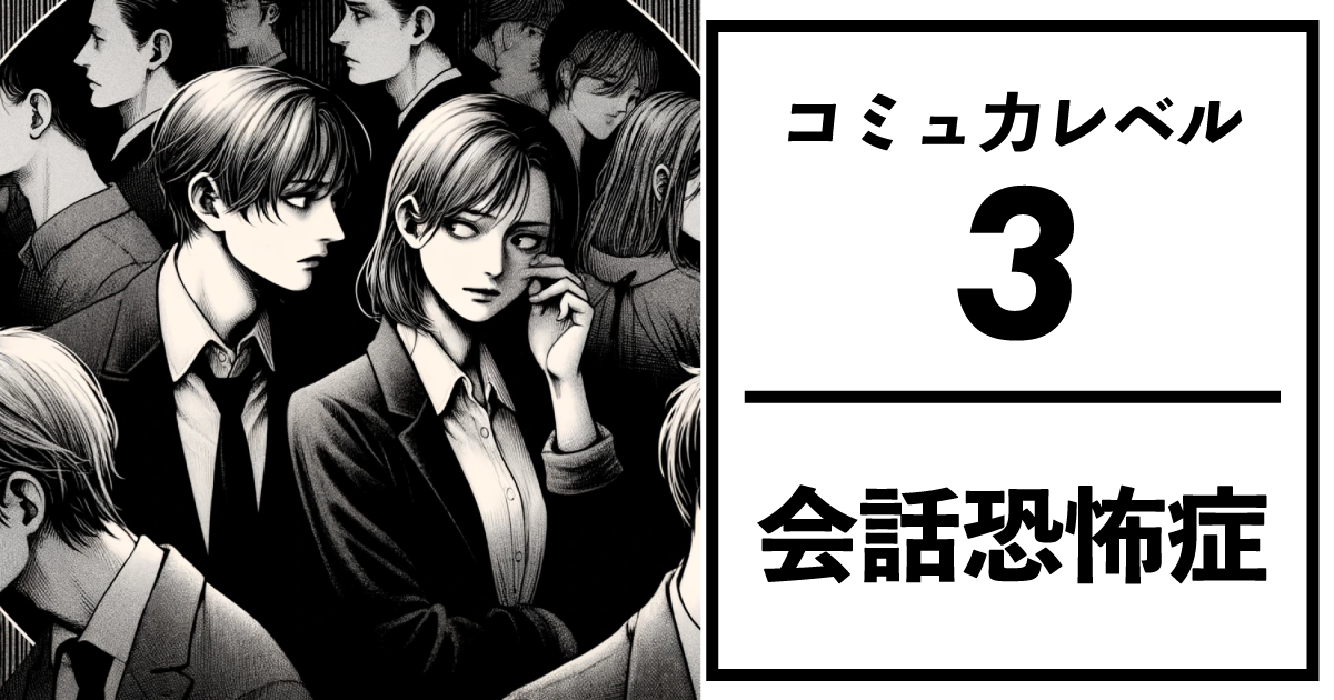 コミュ力レベル：3 【会話恐怖症】
