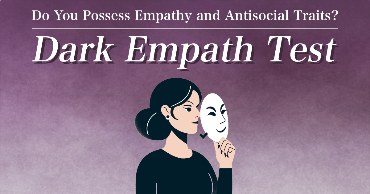 Dark Empath Test - Do You Possess Empathy and Antisocial Traits?