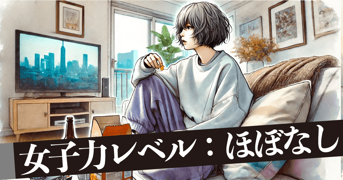 女子力レベル：ほぼ無し　今すぐ見直して！
