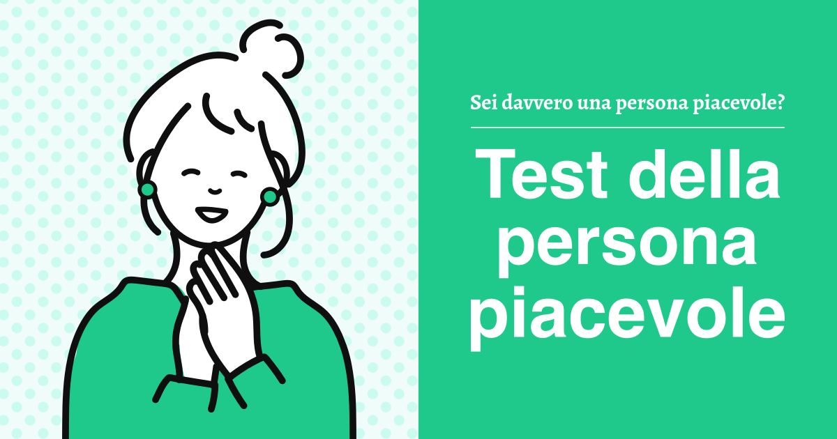 Test della persona piacevole - Quanto sei veramente piacevole come persona?