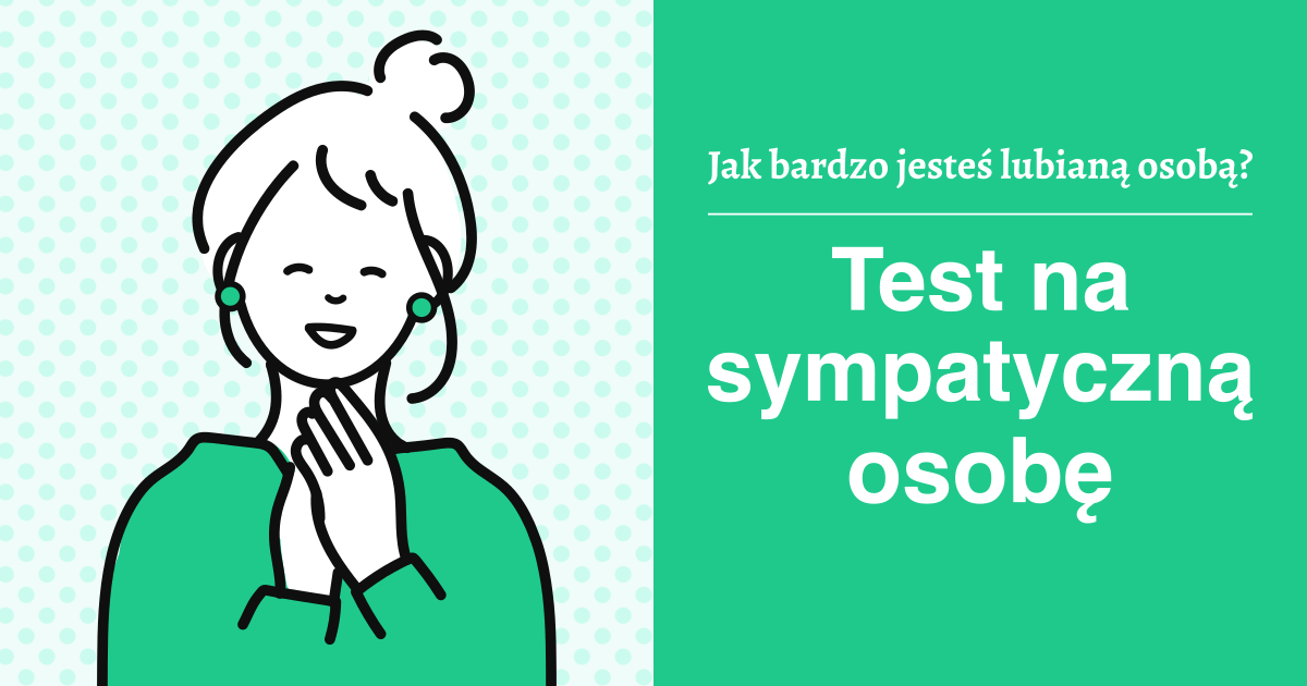 Test na sympatyczną osobę - Jak bardzo jesteś lubianą osobą?