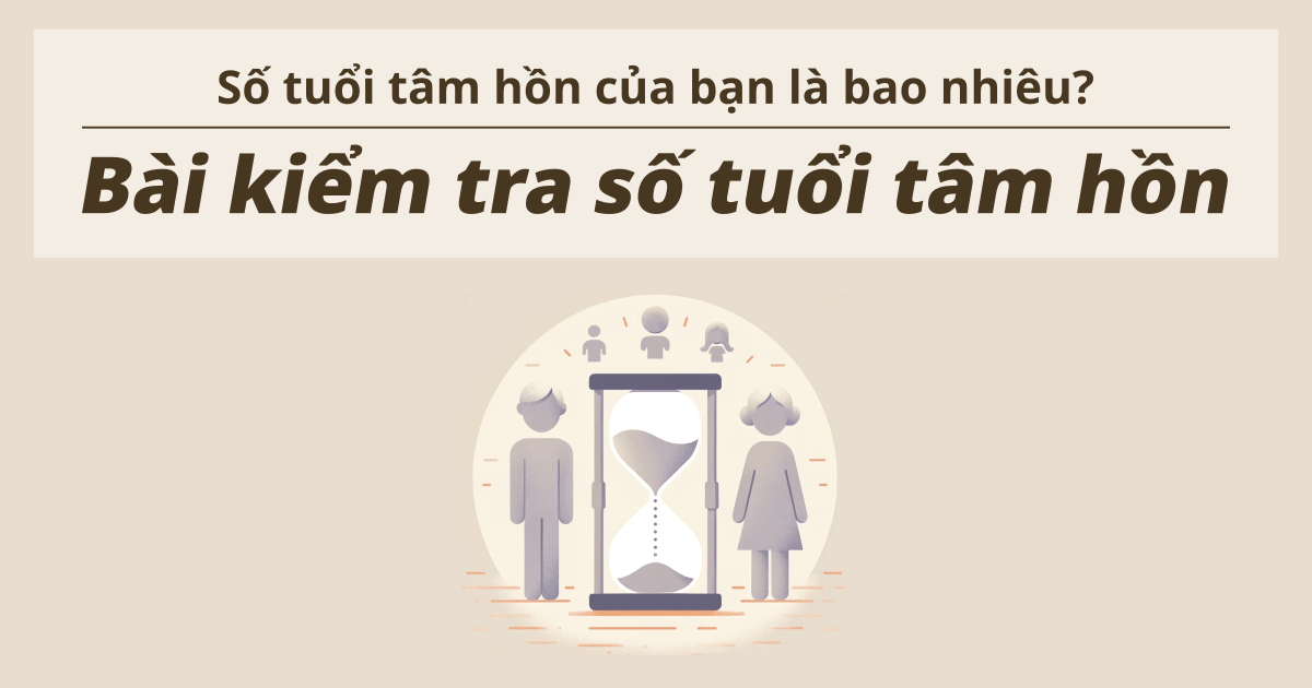 Bài kiểm tra số tuổi tâm hồn - Số tuổi tâm hồn của bạn là bao nhiêu?