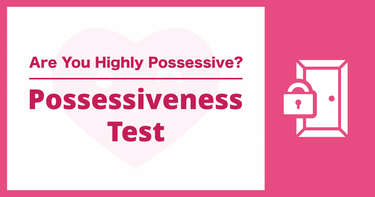 Possessiveness Test - Are You Highly Possessive?