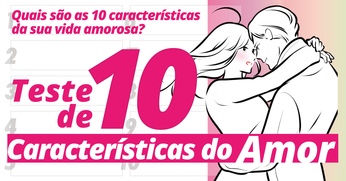 Teste de 10 Características do Amor - Quais são as 10 características da sua vida amorosa?